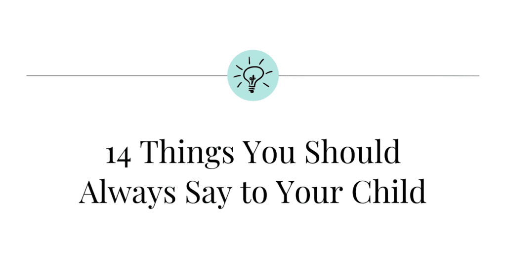14 things you should always say to your child