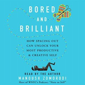 Bored and brilliant Manoush Zomorodi book summary