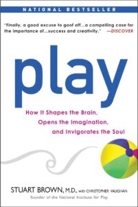 Play: How It Shapes the Brain, Opens the Imagination, and Invigorates the Soul. Stuart Brown. Book Summary